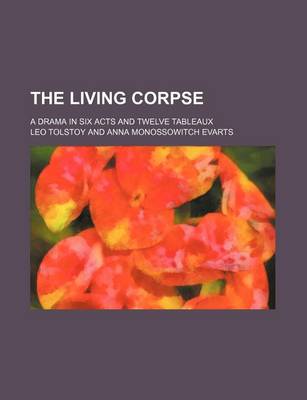 Book cover for The Living Corpse; A Drama in Six Acts and Twelve Tableaux