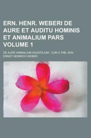 Cover of Ern. Henr. Weberi de Aure Et Auditu Hominis Et Animalium Pars; de Aure Animalium Aquatilium