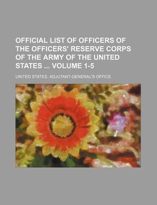 Book cover for Official List of Officers of the Officers' Reserve Corps of the Army of the United States Volume 1-5