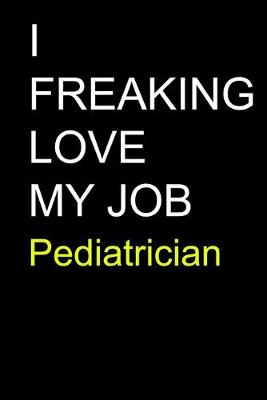 Book cover for I Freaking Love My Job Pediatrician