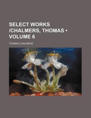 Book cover for Select Works -Chalmers, Thomas (Volume 6)