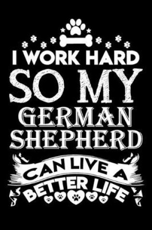 Cover of I work hard so my German Shepherd can live a better life