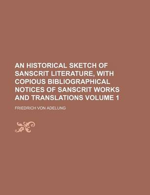 Book cover for An Historical Sketch of Sanscrit Literature, with Copious Bibliographical Notices of Sanscrit Works and Translations Volume 1