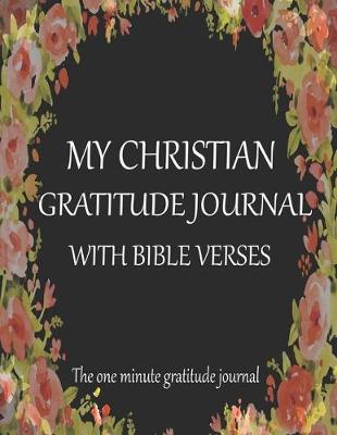 Book cover for My Christian Gratitude Journal With Bible Verses The one minute gratitude journal