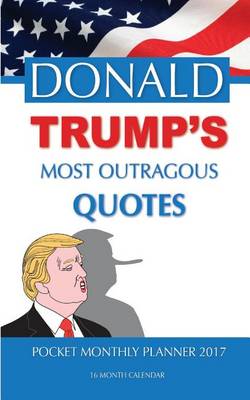 Book cover for DONALD TRUMP'S Most Outtragous QUOTES Pocket Monthly Planner 2017