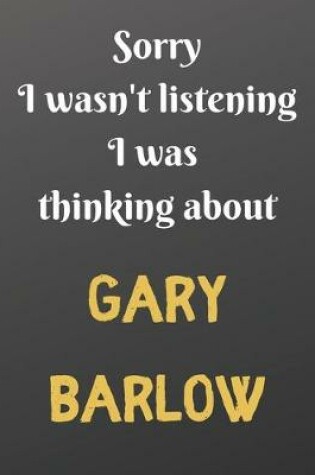 Cover of Sorry I wasn't listening I was thinking about GARY BARLOW