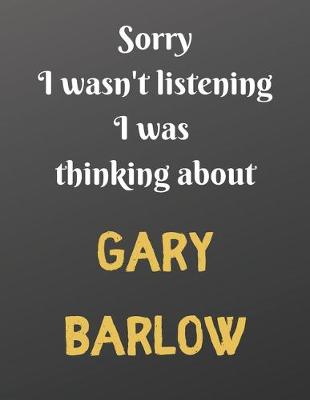 Book cover for Sorry I wasn't listening I was thinking about GARY BARLOW