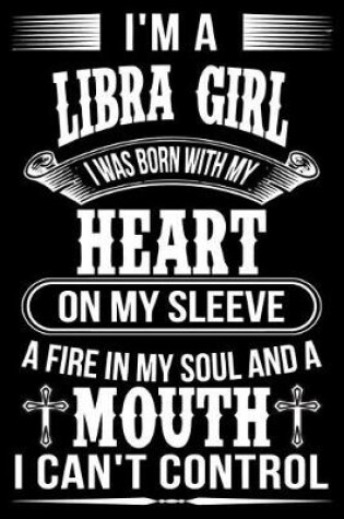 Cover of I'm A Libra Girl I was Born with my heart on my sleeve A Fire In my soul and a mouth I can't control