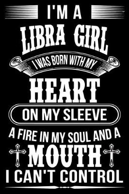 Book cover for I'm A Libra Girl I was Born with my heart on my sleeve A Fire In my soul and a mouth I can't control