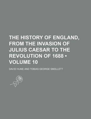 Book cover for The History of England, from the Invasion of Julius Caesar to the Revolution of 1688 (Volume 10)