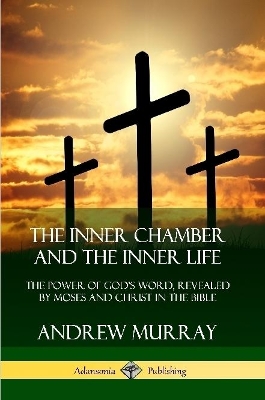 Book cover for The Inner Chamber and the Inner Life: The Power of Gods Word, Revealed by Moses and Christ in the Bible
