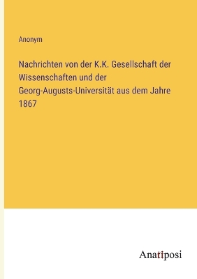 Book cover for Nachrichten von der K.K. Gesellschaft der Wissenschaften und der Georg-Augusts-Universit�t aus dem Jahre 1867