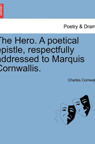 Cover of The Hero. a Poetical Epistle, Respectfully Addressed to Marquis Cornwallis.