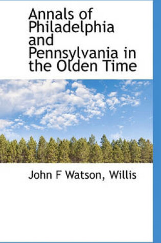 Cover of Annals of Philadelphia and Pennsylvania in the Olden Time