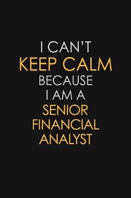 Book cover for I Can't Keep Calm Because I Am A Senior Financial Analyst