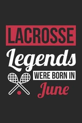 Book cover for Lacrosse Notebook - Lacrosse Legends Were Born In June - Lacrosse Journal - Birthday Gift for Lacrosse Player