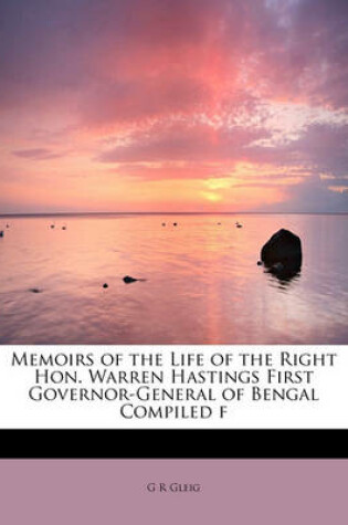 Cover of Memoirs of the Life of the Right Hon. Warren Hastings First Governor-General of Bengal Compiled F