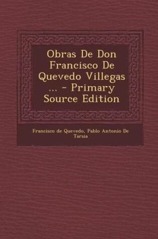 Cover of Obras de Don Francisco de Quevedo Villegas ... - Primary Source Edition