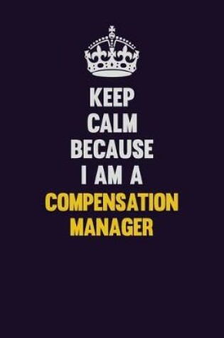 Cover of Keep Calm Because I Am A Compensation Manager