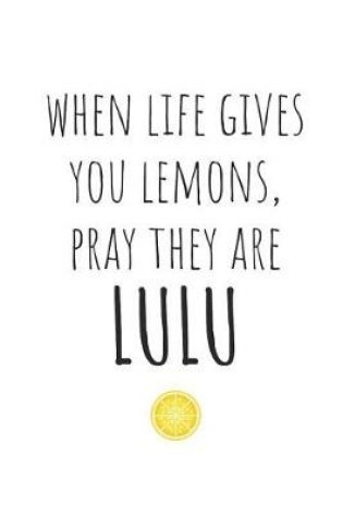 Cover of When Life Gives You Lemons, Pray They Are Lulu