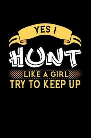 Cover of Yes I Hunt Like a Girl Try to Keep Up