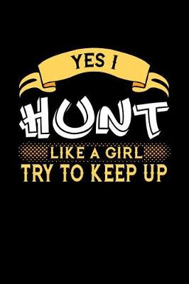 Book cover for Yes I Hunt Like a Girl Try to Keep Up