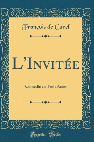 Cover of L'Invitée: Comédie en Trois Actes (Classic Reprint)