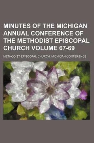 Cover of Minutes of the Michigan Annual Conference of the Methodist Episcopal Church Volume 67-69