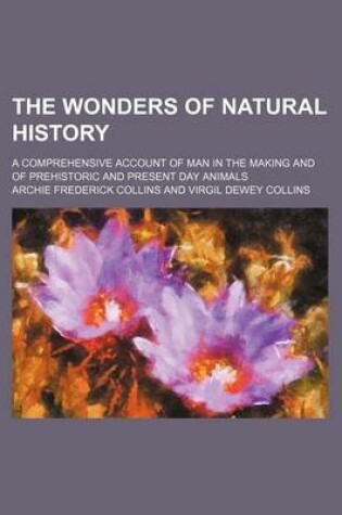 Cover of The Wonders of Natural History; A Comprehensive Account of Man in the Making and of Prehistoric and Present Day Animals