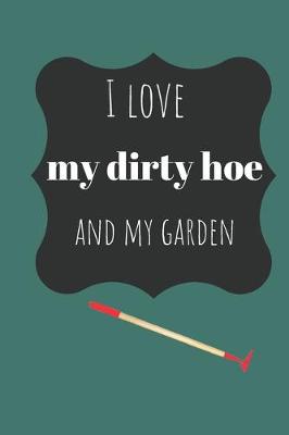 Book cover for I Love my Dirty Hoe and my Garden Notebook