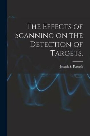Cover of The Effects of Scanning on the Detection of Targets.