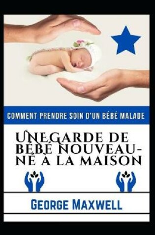 Cover of Comment Prendre Soin D'Un Bébé Malade ! UNEGarde De Bébé Nouveau-Né à La Maison