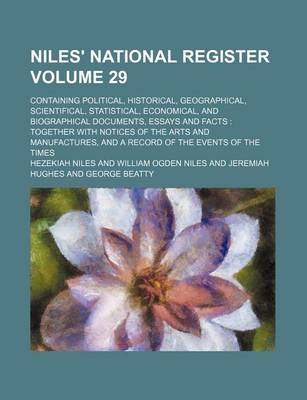 Book cover for Niles' National Register Volume 29; Containing Political, Historical, Geographical, Scientifical, Statistical, Economical, and Biographical Documents, Essays and Facts Together with Notices of the Arts and Manufactures, and a Record of the Events of the Ti