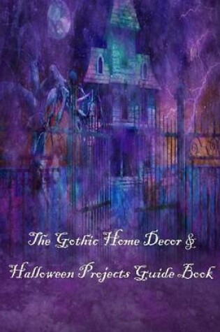 Cover of The Gothic Home Decor & Projects Guide Book
