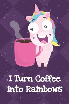 Book cover for I Turn Coffee Into Rainbows