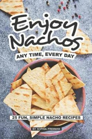 Cover of Enjoy Nachos Any Time, Every Day