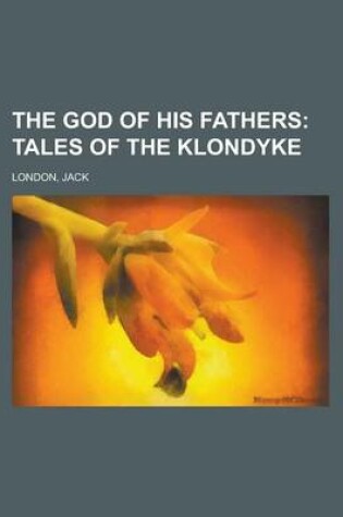 Cover of The God of His Fathers; Tales of the Klondyke