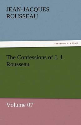 Book cover for The Confessions of J. J. Rousseau - Volume 07