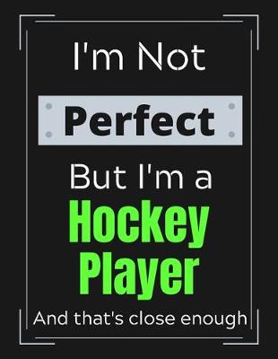 Book cover for I'm Not Perfect But I'm a Hockey Player And that's close enough