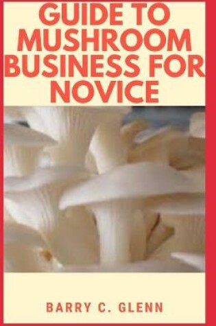 Cover of Guide to Mushroom Business For Novice