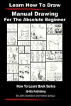 Book cover for Learn to Draw - Manual Drawing - for the Absolute Beginner