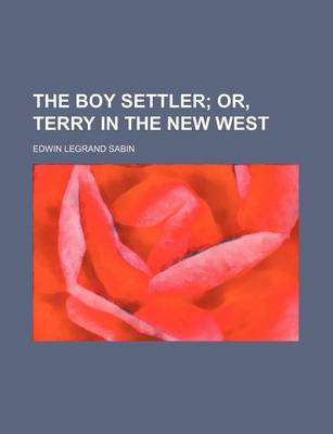 Book cover for The Boy Settler; Or, Terry in the New West