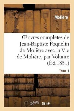 Cover of Oeuvres Completes de Jean-Baptiste Poquelin de Moliere, Avec La Vie de Moliere, Par Voltaire. Tome 1