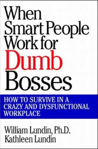 Cover of When Smart People Work for Dumb Bosses: How to Survive in a Crazy and Dysfunctional Workplace