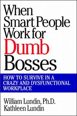 Book cover for When Smart People Work for Dumb Bosses: How to Survive in a Crazy and Dysfunctional Workplace