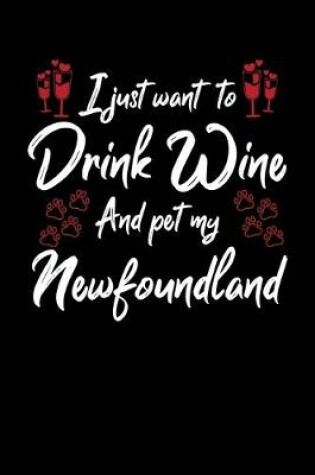 Cover of I Just Wanna Drink Wine And Pet My Newfoundland