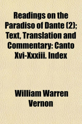 Cover of Readings on the Paradiso of Dante; Text, Translation and Commentary Canto XVI-XXXIII. Index Volume 2