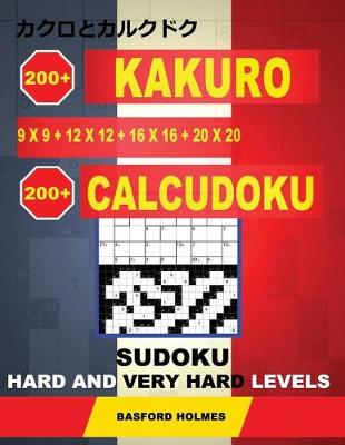 Book cover for 200 Kakuro 9x9 + 12x12 + 16x16 + 20x20 + 200 Calcudoku Sudoku.