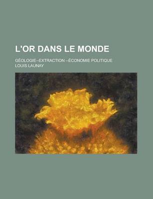 Book cover for L'Or Dans Le Monde; Geologie--Extraction --Economie Politique