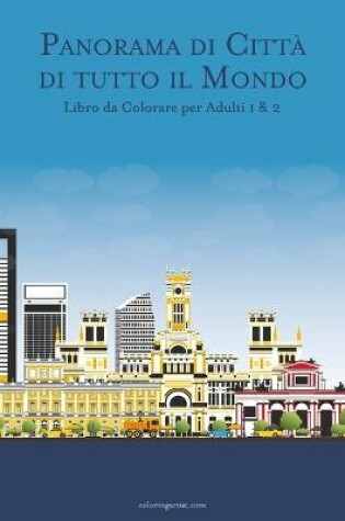 Cover of Panorama di Citta di tutto il Mondo Libro da Colorare per Adulti 1 & 2